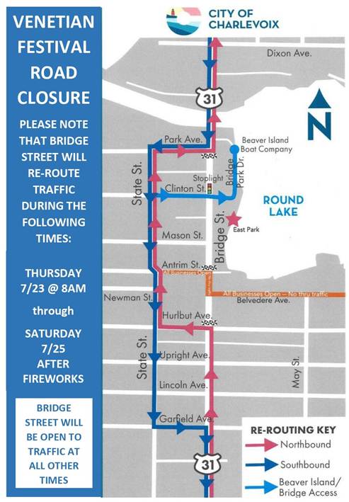 May be an image of map and text that says 'VENETIAN FESTIVAL CITY OF CHARLEVOIX ROAD CLOSURE Dixon Ave. 31 ParkAve. Park Ave. PLEASE NOTE THAT BRIDGE STREET WILL RE-ROUTE TRAFFIC DURING THE FOLLOWING TIMES: жex Beaver Island N BoatCompany Boat Company I ท Shoe Stoplight Clinton St.- ROUND LAKE Mason St. East EastPark Park THURSDAY 7/23 @ 8AM Antrim St.pes 3 :ា Newman St. through Businesses pen-- othrutralic Belvedere Ave. Hurlbut Ave. 4435 SATURDAY 7/25 AFTER FIREWORKS $ Sol Upright UprightAve Ave. Lincoln Ave. BRIDGE S5 Kon STREET WILL BE OPEN TO TRAFFIC AT ALL OTHER TIMES Garfield Ave RE-ROUTING KEY Northbound 31 Southbound Beaver Island/ Bridge Access'