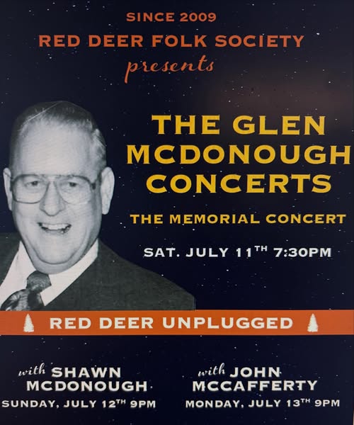 May be an image of musical instrument and text that says 'SINCE 2009 RED DEER FOLK SOCIETY presents THE GLEN MCDONOUGH CONCERTS THE MEMORIAL CONCERT SAT.JULY11H7:30PM TH SAT. JULY 11TH 7:30PM RED DEER UNPLUGGED with SHAWN MCDONOUGH SUNDAY, JULY 12TH 9PM with JOHN MCCAFFERTY MONDAY, JULY 13TH 9PM'